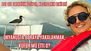 151- TÜRKİYE Dönüşü İlk Okyanus Seyrinde BORAYA Yakalanmak, küfür mü etti o? Jr.Ozi emeklilik istiyr