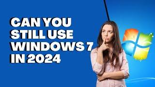 Can You Still Use Windows 7 in 2024