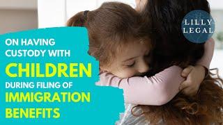 Lilly Legal | Tuesday Immigration Tips | Having Child Custody During Filing of Immigration Benefits