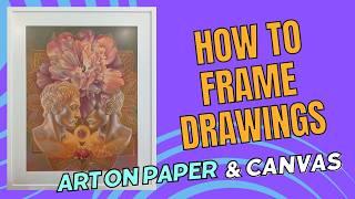 HOW TO FRAME DRAWINGS, ART ON PAPER & CANVAS | Easy beginner tips in framing art