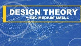 Design Theory: Big Medium Small