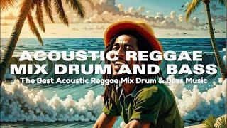 Acoustic Reggae Mix Drum and Bass Music | The Best Reggae Music - Bob Marley Vibes Roots & Strings