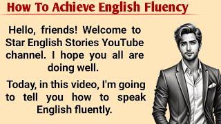 How To Achieve English Fluency I Speak English Fluently | Learn English | Learn English With Story