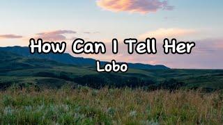 How Can I Tell Her - Lobo (Lyrics)