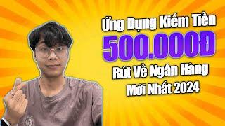 Ứng Dụng Kiếm Tiền Online,  Kiếm Ngay 500K Rút Về Ngân Hàng Mới Nhất 2024