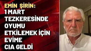 Emin Şirin: 1 Mart tezkeresinde oyumu etkilemek için evime CIA geldi