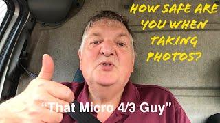 How safe are you when taking photos? What are your risks? - “That Micro 4/3 Guy” will help explain.