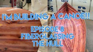 I’m building a canoe!! Episode 8 - Fiberglassing the hull