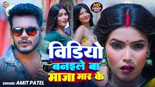 #Video - विडियो बनईले बा माजा मार के #Amit Patel | Video Banaile Ba Maja Mar Ke | New Bhojpuri Song