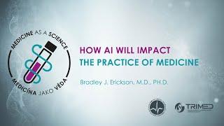 How AI will impact the practice of medicine - Bradley J. Erickson, M.D., PH.D.