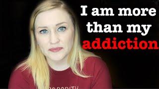 I am more than my addiction - I'm a person