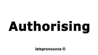 How to Pronounce Authorising