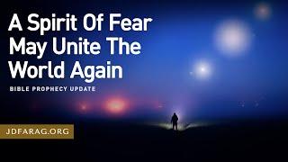 Bible Prophecy Update, A Spirit Of Fear May Unite The World Again, Sunday, December 22nd, 2024