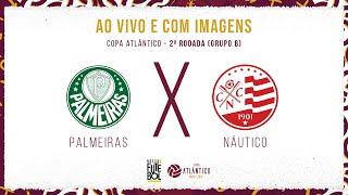 AO VIVO E COM IMAGENS: PALMEIRAS X NÁUTICO | 2ª RODADA | GRUPO B | COPA ATLÂNTICO