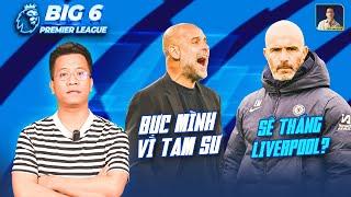 BIG 6 PREMIER LEAGUE | PEP NỔI CÁU LIÊN QUAN ĐẾN ĐT ANH, CHELSEA SẼ “KÉO SẬP” THÁNH ĐỊA  ANFIELD?