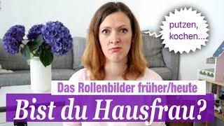 Warum ist HAUSFRAU sein Negativ ! | Rollenbild früher/heute | Haushalt machen , putzen , kochen