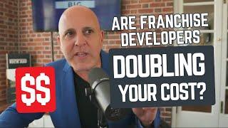 Are Franchise Developers Doubling the Cost of Franchising your Business?