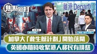 【直播】【焦點短打】EP760：加拿大「救生艇計劃」 開始落閘 英國亦隨時收緊港人移民有排愁