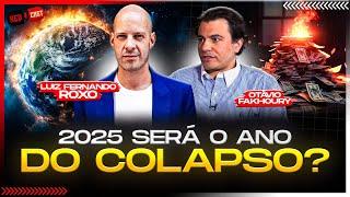 2025 SERÁ O ANO DO COLAPSO? LUIZ FERNANDO ROXO E OTÁVIO FAKHOURY