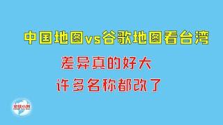 【游侠小周】中国地图VS谷歌地图看台湾，差异真的好大，许多名称都改了