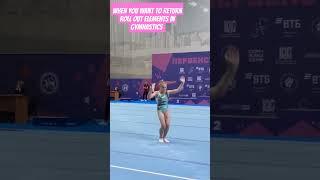 When you want to return Rall out elements in Gymnastics! 