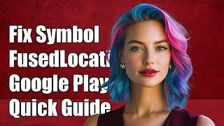 Fix 'Cannot Resolve Symbol: FusedLocationProviderClient' in Google Play Services