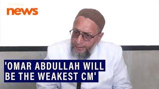 'Omar Abdullah will be the weakest CM ever in Indian history', says AIMIM Chief Asaduddin Owaisi