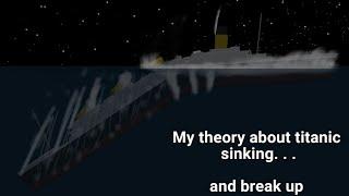 My Theory about the Titanic sinking. . . and break up