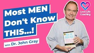 Men Don't Know THIS...!  Dr. John Gray