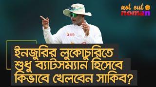 ইনজুরির লুকোচুরিতে শুধু ব্যাটসম্যান হিসেবে কিভাবে খেলবেন সাকিব? – নট আউট নোমান