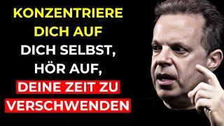 Konzentriere dich auf DICH selbst, hör auf, deine ZEIT zu verschwenden | Joe Dispenza