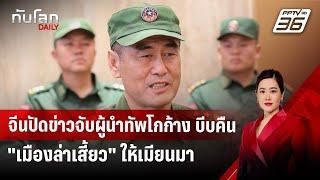 จีนปัดข่าวจับผู้นำทัพโกก้าง บีบคืน "เมืองล่าเสี้ยว" ให้เมียนมา | ทันโลก DAILY | 21 พ.ย. 67