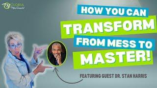 How You Can Transform From Mess To Master! Featuring guest Dr. Stan Harris