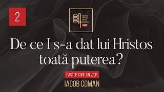 De ce I s-a dat lui Hristos toată puterea? [2] | Iacob Coman