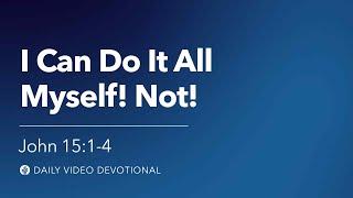 I Can Do It All Myself! Not! | John 15:1–4 | Our Daily Bread Video Devotional