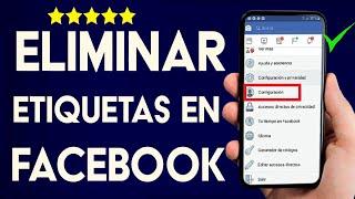 Cómo Eliminar Etiquetas de Fotos y Vídeos en Facebook Desde el Celular o PC Rápidamente