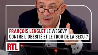 François Lenglet : le Wegovy, remède contre l’obésité... et du trou de la sécu ?