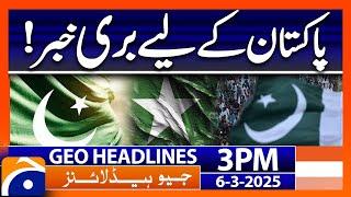 Shocking News for Pakistan | Geo News 3 PM Headlines | 6 March 2025