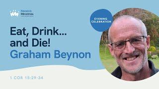 Evening Celebration 16th July | Graham Beynon - Eat, Drink... and Die! - 1 Cor 15:29-34 | KC24
