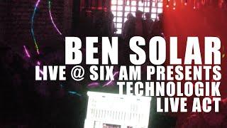 Ben Solar Live @ Six Am Presents Technologik