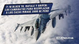 F-16 Block 70, Rafale y Gripen: los candidatos para reemplazar a los cazas Mirage 2000 de Perú