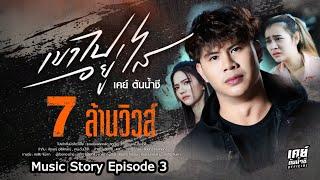 เขาไปอยู่ไส - เคย์ ต้นน้ำชี【 Music Story Episode 3 】