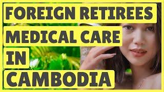    Foreign Retirees Medical Care In Cambodia ️   Living in Cambodia
