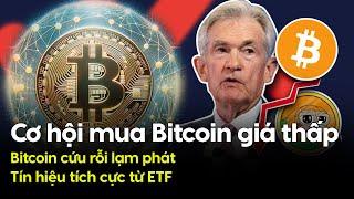 Cơ hội mua vào Bitcoin với giá thấp; Bitcoin cứu rỗi lạm phát; Tín hiệu tích cực từ ETF