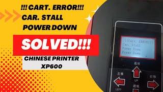 XP600 CART. ERROR. /ERROR 13. CAR. STALL. POWER DOWN SOLVED