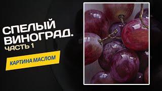 Спелый виноград – мастер-класс по живописи маслом.