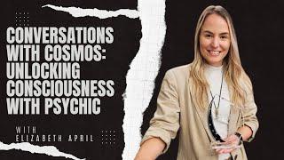 Conversations with Cosmos: Unlocking Consciousness with Psychic FT. ELIZABETH APRIL #debbidachinger