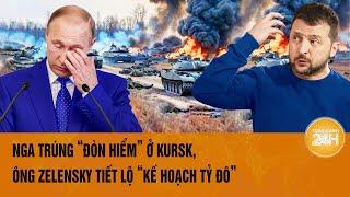 Toàn cảnh Thế giới: Nga trúng “đòn hiểm” ở Kursk, ông Zelensky tiết lộ “kế hoạch tỷ đô”