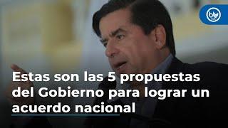 Estas son las 5 propuestas del Gobierno para lograr un acuerdo nacional