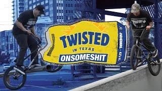 ONSOMESHIT BMX - Twisted in Texas